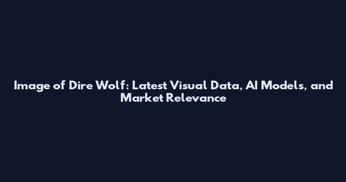 Image of Dire Wolf: Latest Visual Data, AI Models, and Market Relevance
