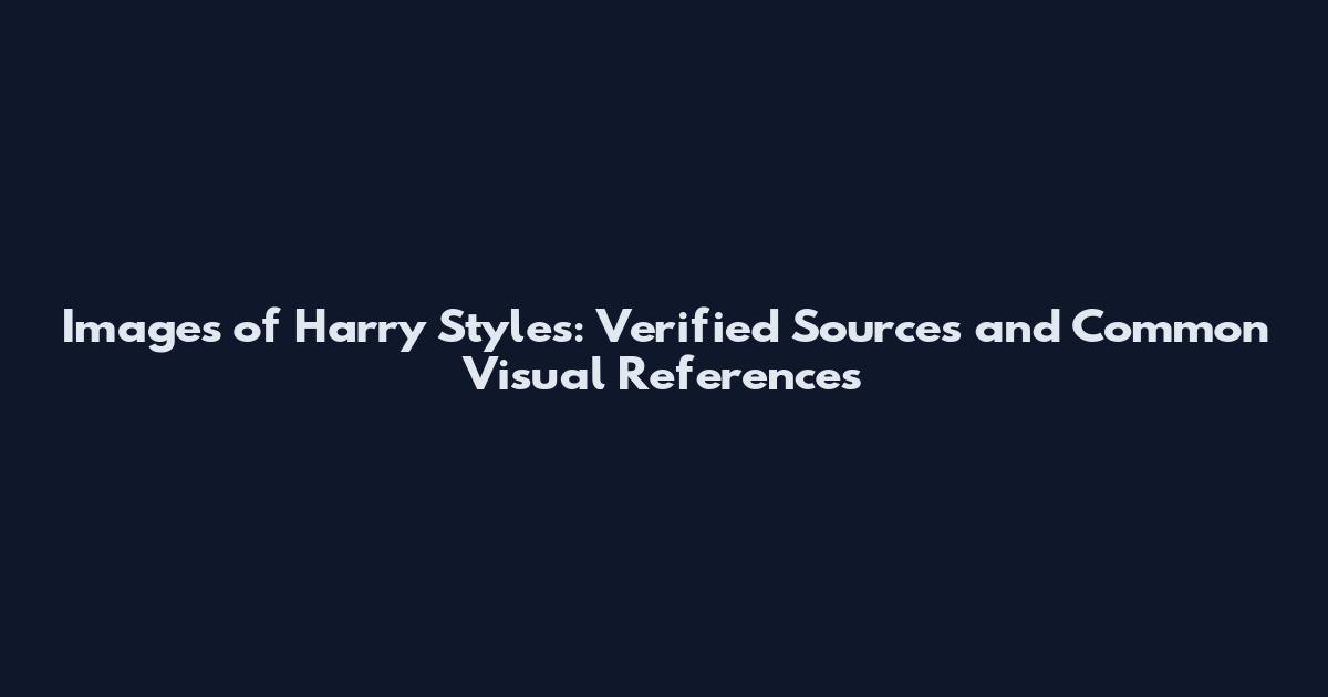 Images of Harry Styles: Verified Sources and Common Visual References