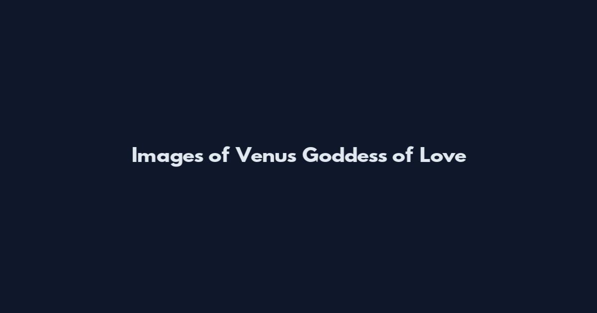 Images of Venus Goddess of Love