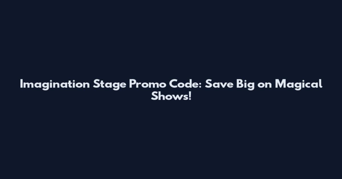 Imagination Stage Promo Code: Save Big on Magical Shows!