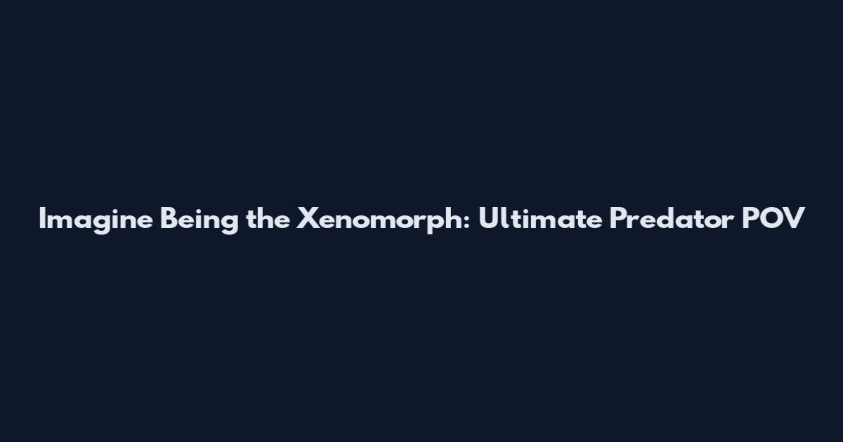 Imagine Being the Xenomorph: Ultimate Predator POV
