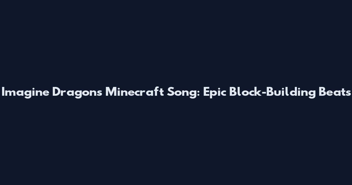 Imagine Dragons Minecraft Song: Epic Block-Building Beats