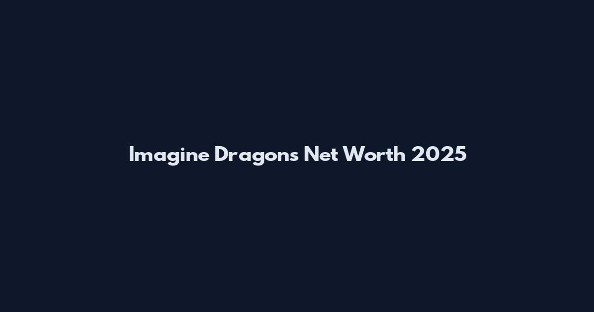Imagine Dragons Net Worth 2025