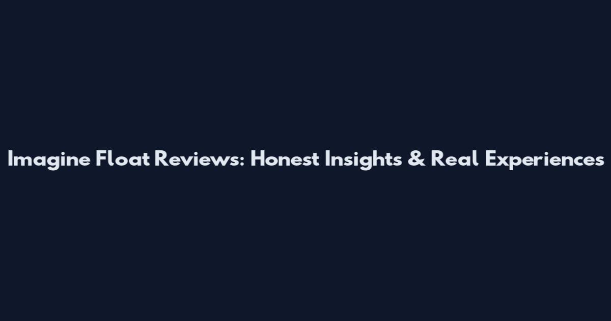 Imagine Float Reviews: Honest Insights & Real Experiences