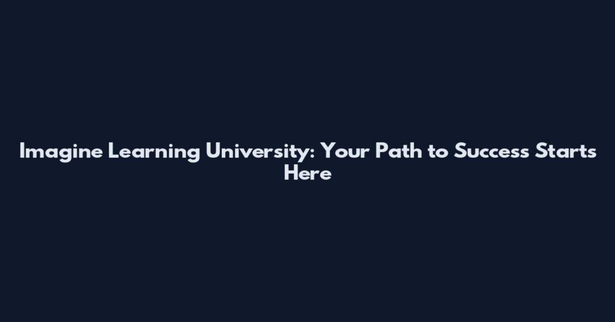 Imagine Learning University: Your Path to Success Starts Here