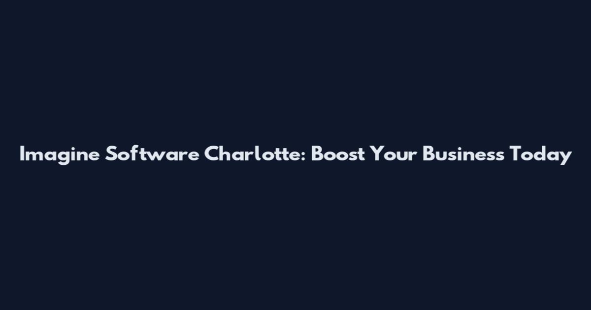 Imagine Software Charlotte: Boost Your Business Today