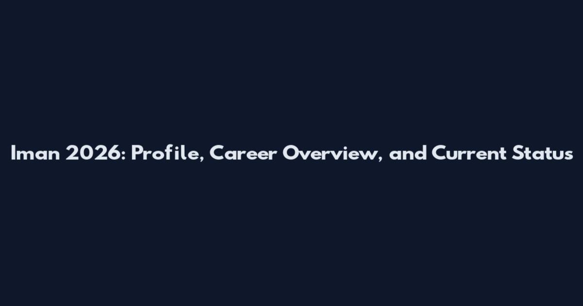 Iman 2026: Profile, Career Overview, and Current Status