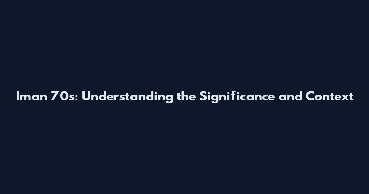 Iman 70s: Understanding the Significance and Context