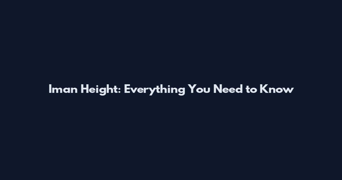 Iman Height: Everything You Need to Know