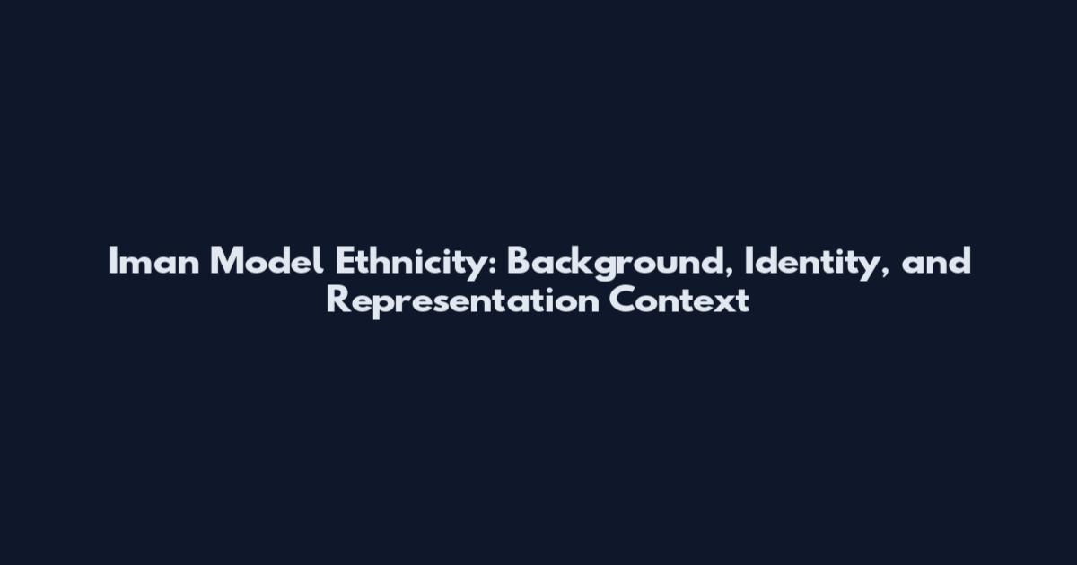 Iman Model Ethnicity: Background, Identity, and Representation Context