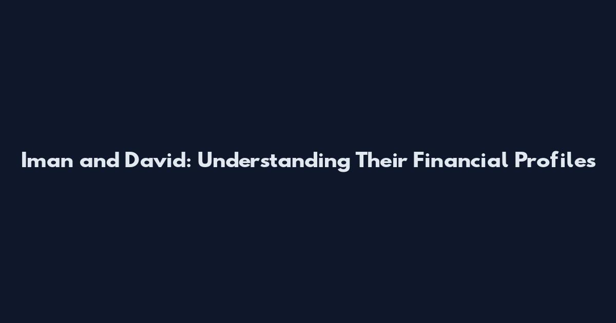 Iman and David: Understanding Their Financial Profiles