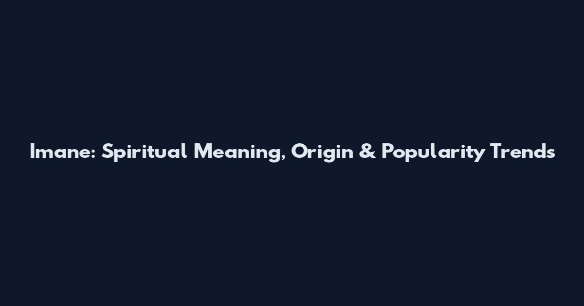 Imane: Spiritual Meaning, Origin & Popularity Trends