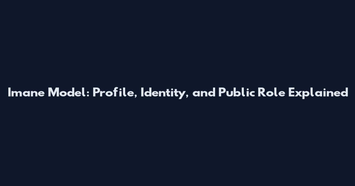 Imane Model: Profile, Identity, and Public Role Explained