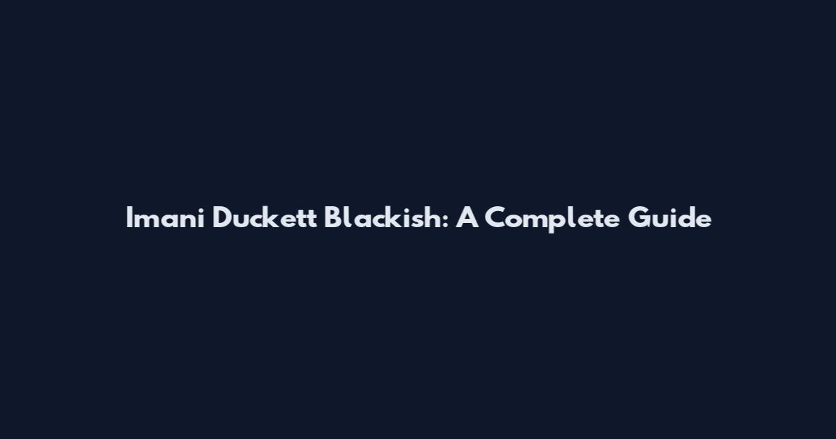 Imani Duckett Blackish: A Complete Guide