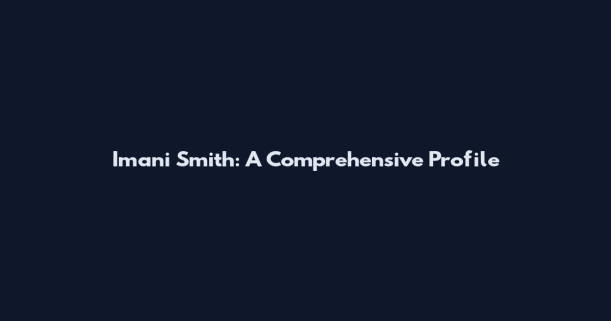 Imani Smith: A Comprehensive Profile