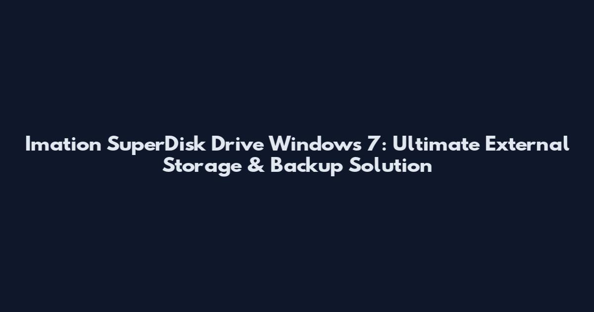 Imation SuperDisk Drive Windows 7: Ultimate External Storage & Backup Solution