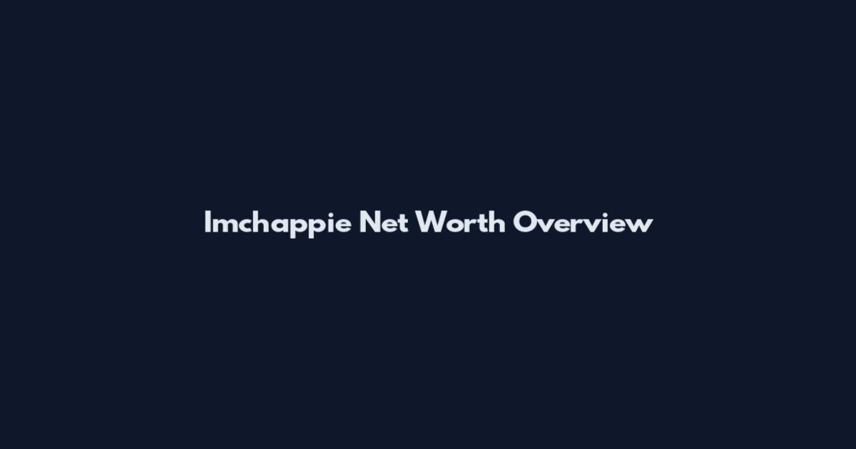 Imchappie Net Worth Overview