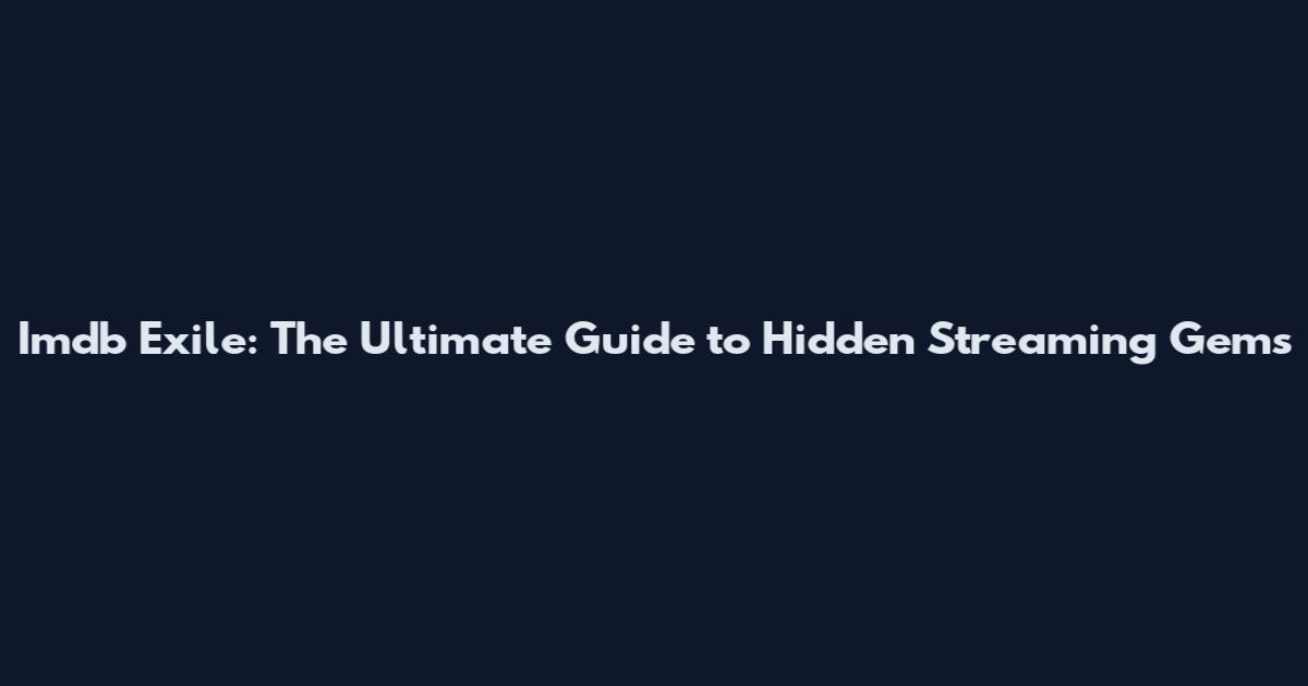 Imdb Exile: The Ultimate Guide to Hidden Streaming Gems