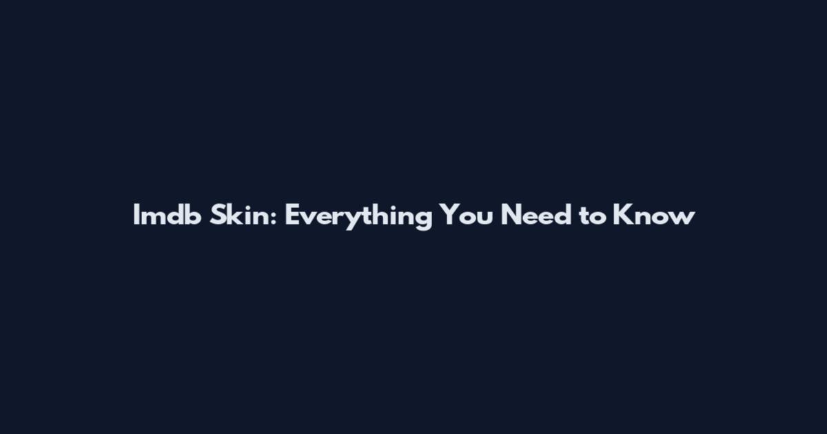 Imdb Skin: Everything You Need to Know