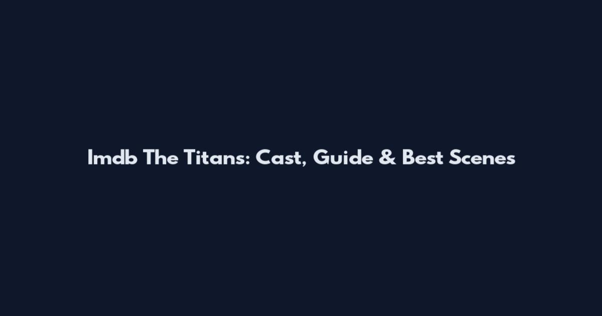 Imdb The Titans: Cast, Guide & Best Scenes