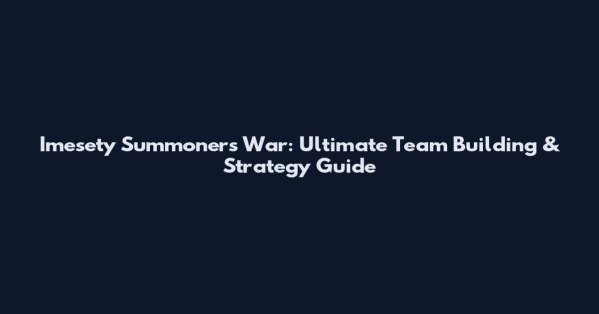 Imesety Summoners War: Ultimate Team Building & Strategy Guide