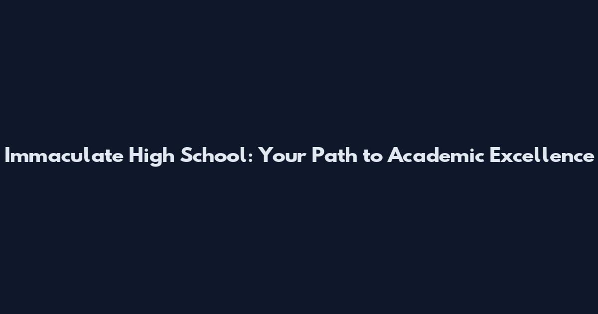 Immaculate High School: Your Path to Academic Excellence