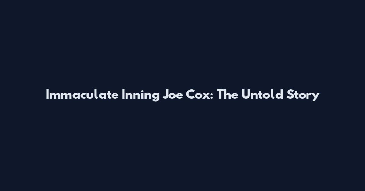 Immaculate Inning Joe Cox: The Untold Story