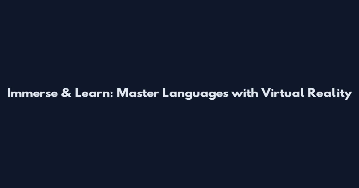 Immerse & Learn: Master Languages with Virtual Reality