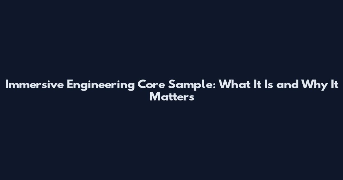 Immersive Engineering Core Sample: What It Is and Why It Matters