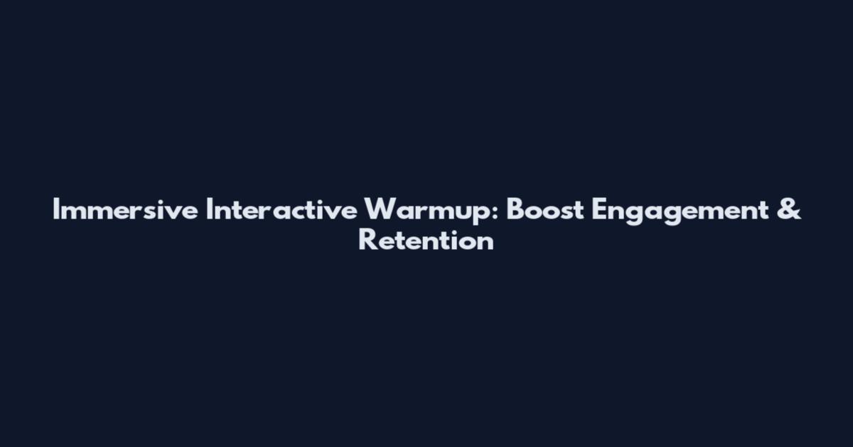 Immersive Interactive Warmup: Boost Engagement & Retention