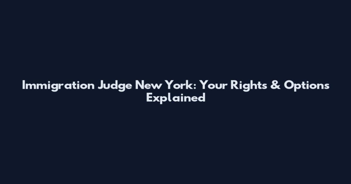 Immigration Judge New York: Your Rights & Options Explained