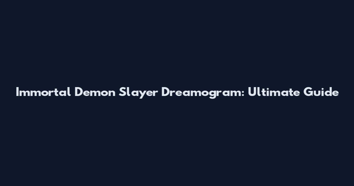 Immortal Demon Slayer Dreamogram: Ultimate Guide