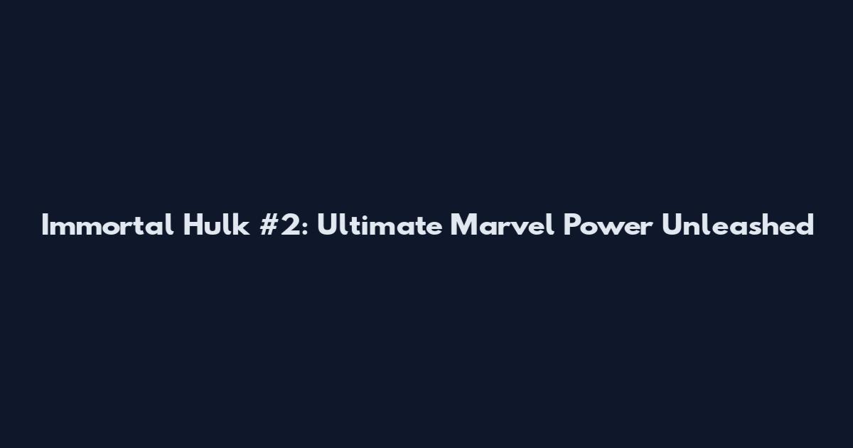 Immortal Hulk #2: Ultimate Marvel Power Unleashed