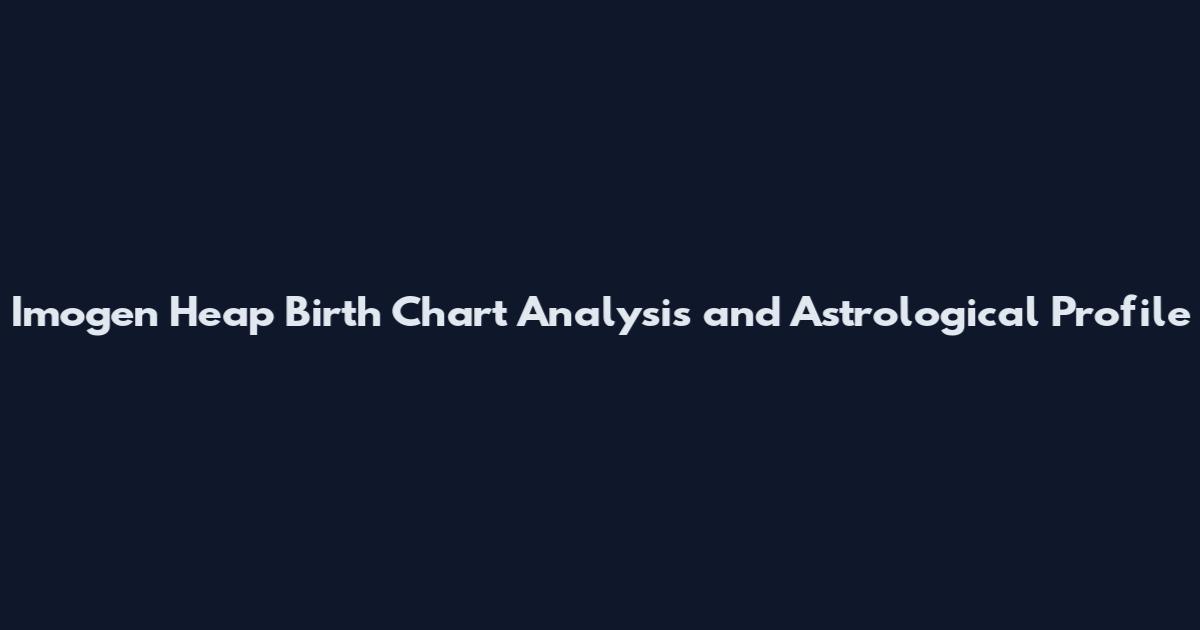 Imogen Heap Birth Chart Analysis and Astrological Profile