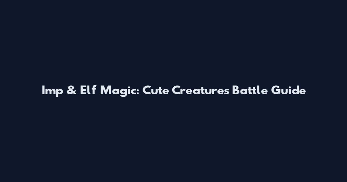 Imp & Elf Magic: Cute Creatures Battle Guide