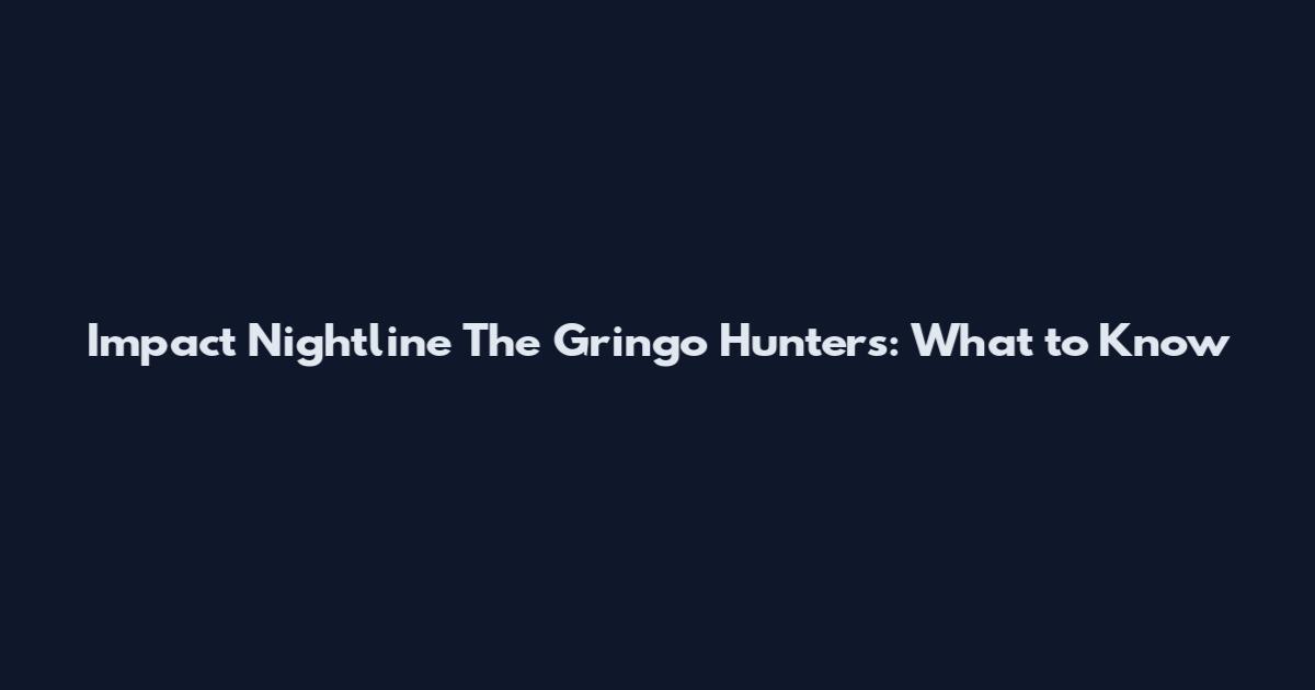 Impact Nightline The Gringo Hunters: What to Know