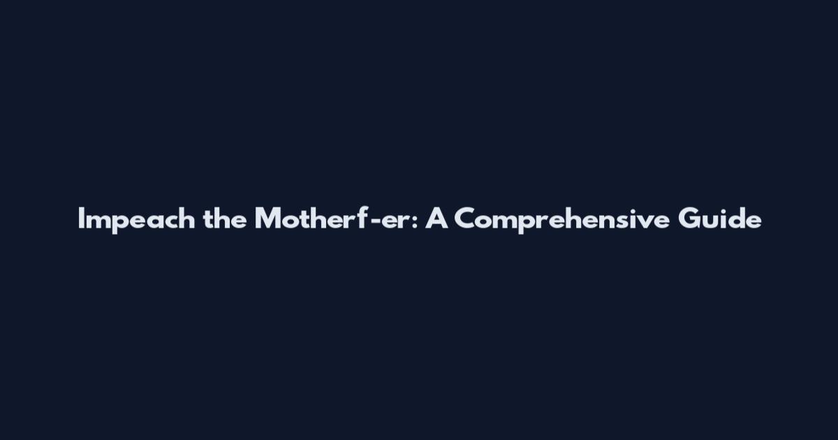 Impeach the Motherf-er: A Comprehensive Guide