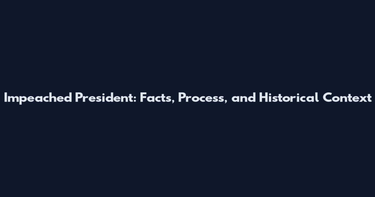 Impeached President: Facts, Process, and Historical Context