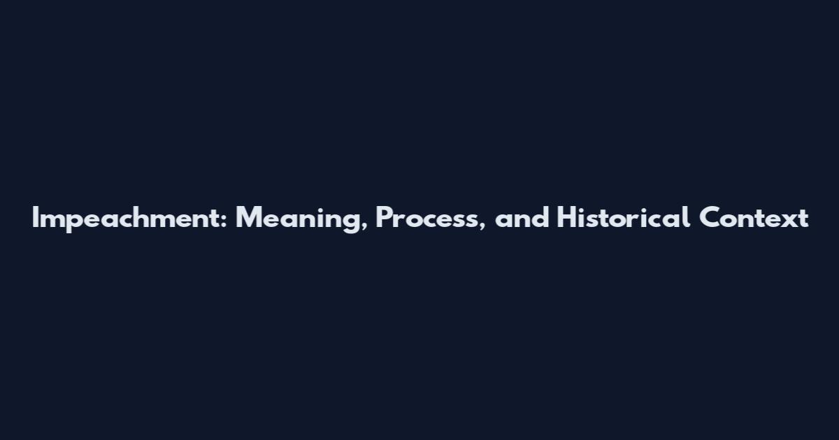 Impeachment: Meaning, Process, and Historical Context