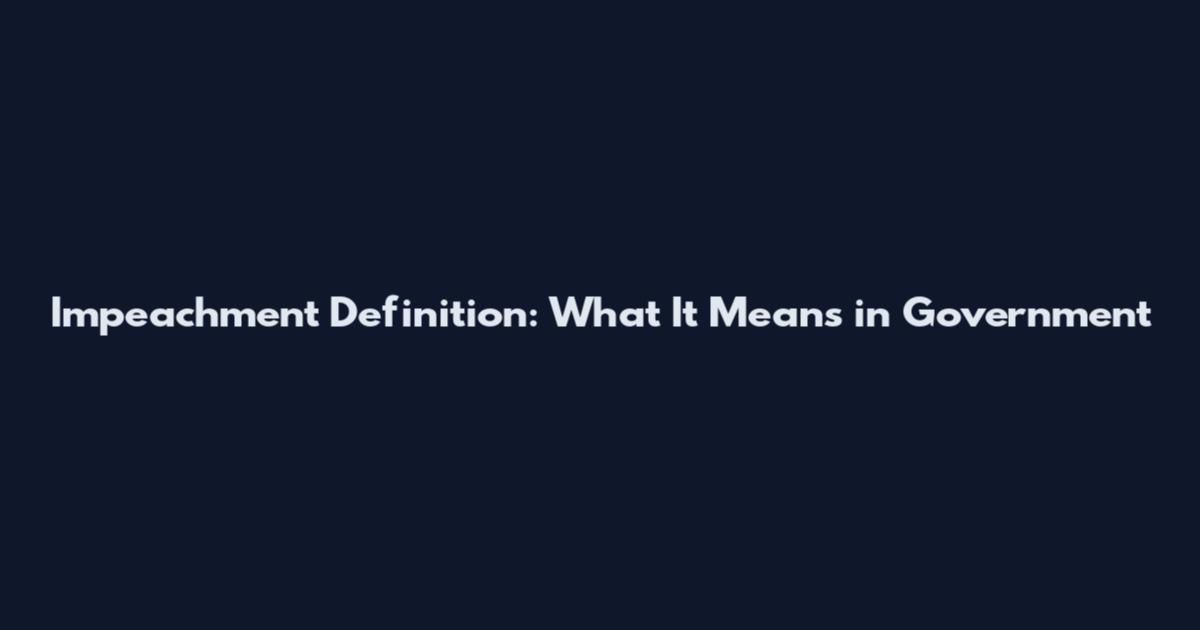 Impeachment Definition: What It Means in Government