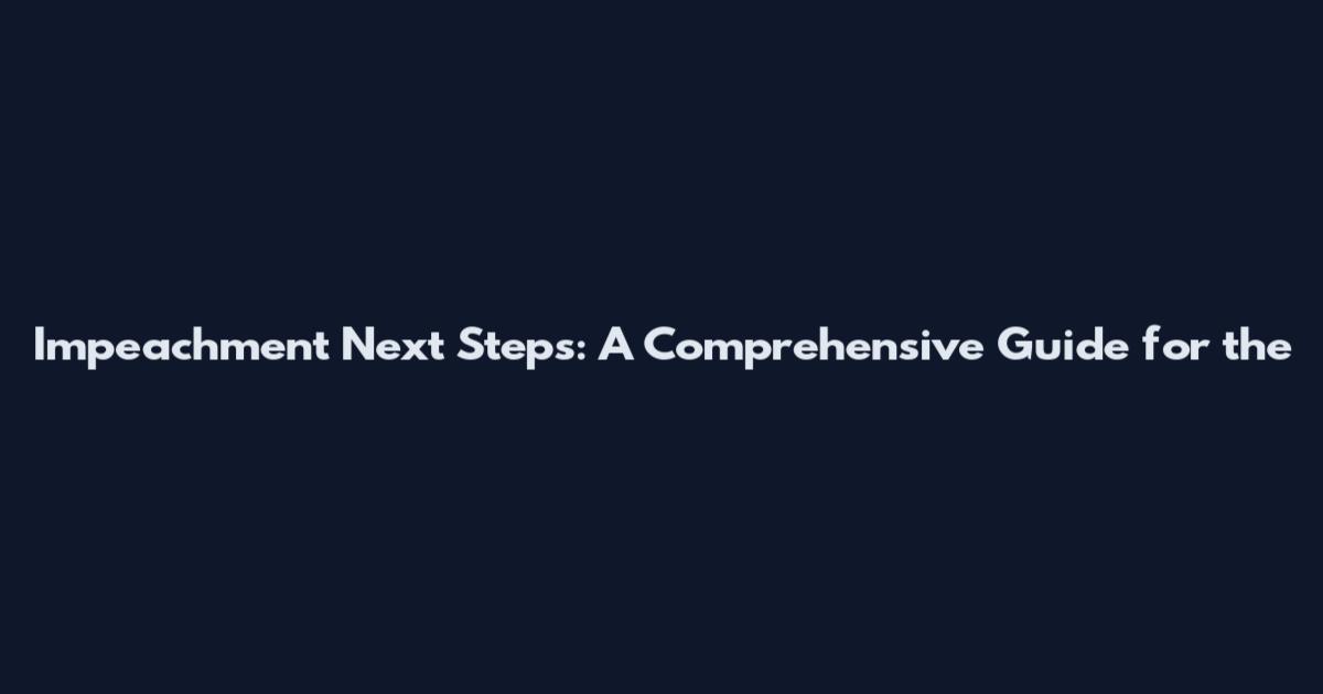 Impeachment Next Steps: A Comprehensive Guide for the