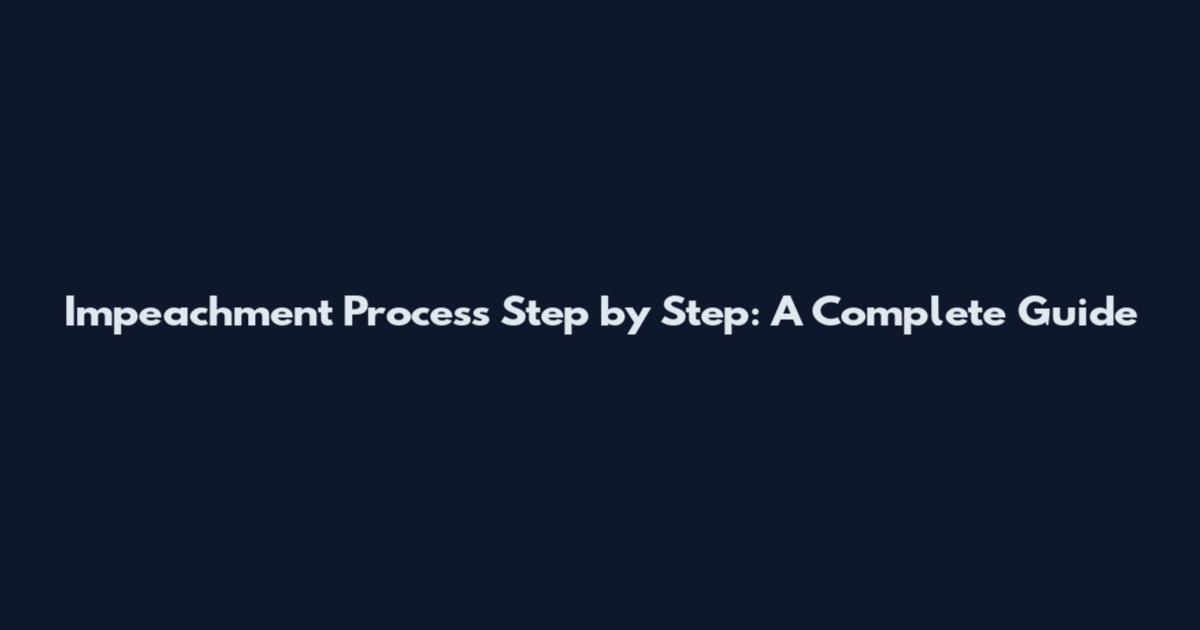 Impeachment Process Step by Step: A Complete Guide
