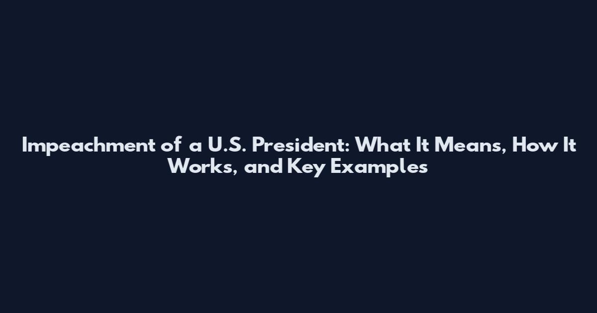 Impeachment of a U.S. President: What It Means, How It Works, and Key Examples