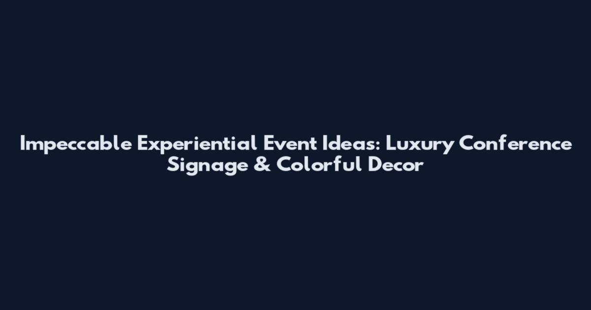 Impeccable Experiential Event Ideas: Luxury Conference Signage & Colorful Decor