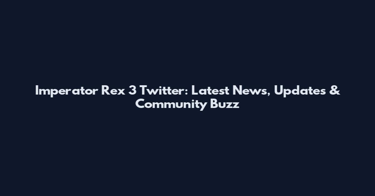 Imperator Rex 3 Twitter: Latest News, Updates & Community Buzz