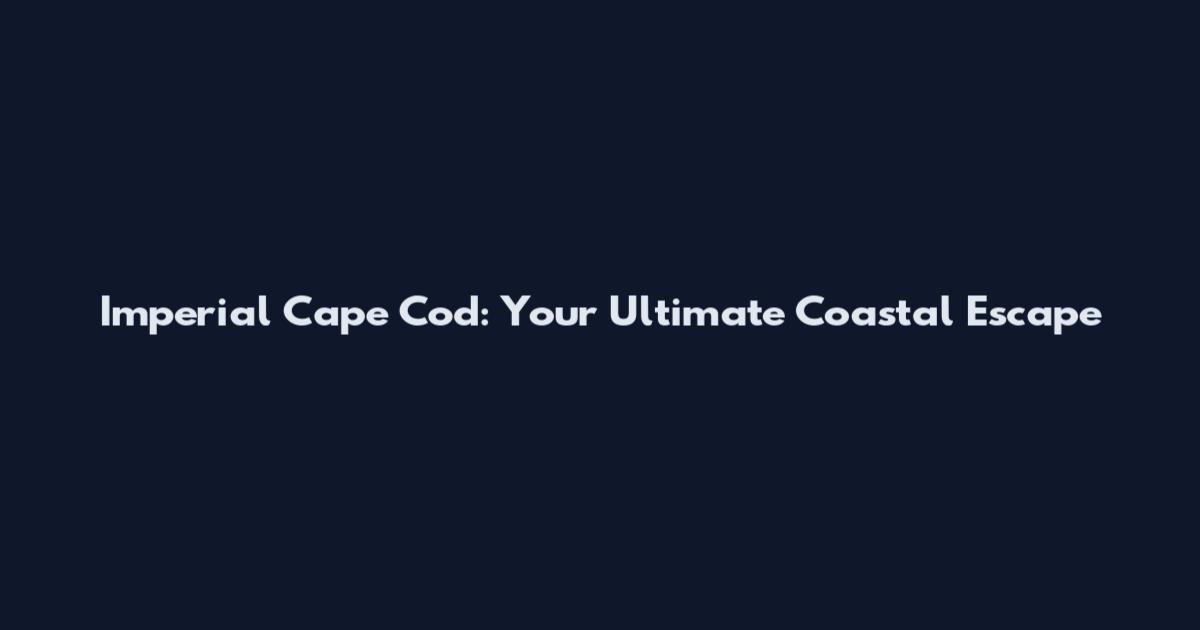 Imperial Cape Cod: Your Ultimate Coastal Escape