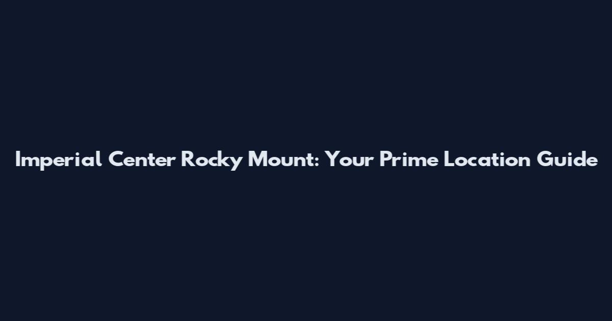 Imperial Center Rocky Mount: Your Prime Location Guide