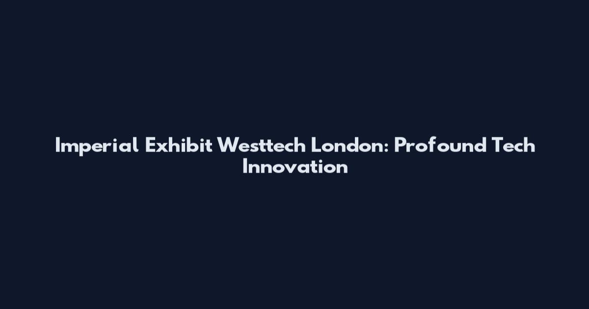Imperial Exhibit Westtech London: Profound Tech Innovation