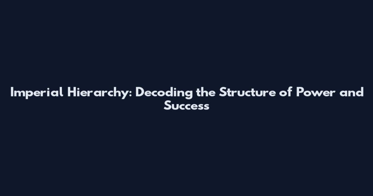 Imperial Hierarchy: Decoding the Structure of Power and Success