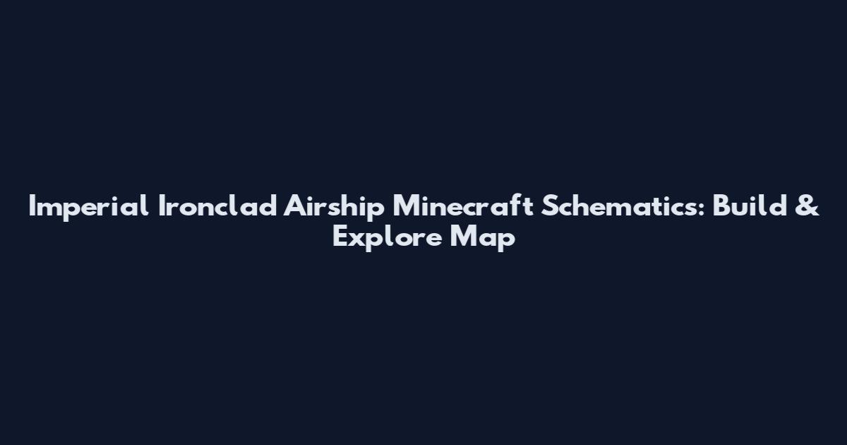 Imperial Ironclad Airship Minecraft Schematics: Build & Explore Map